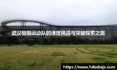 武汉极限运动队的速度挑战与突破探索之旅