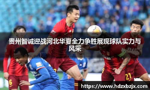 贵州智诚迎战河北华夏全力争胜展现球队实力与风采